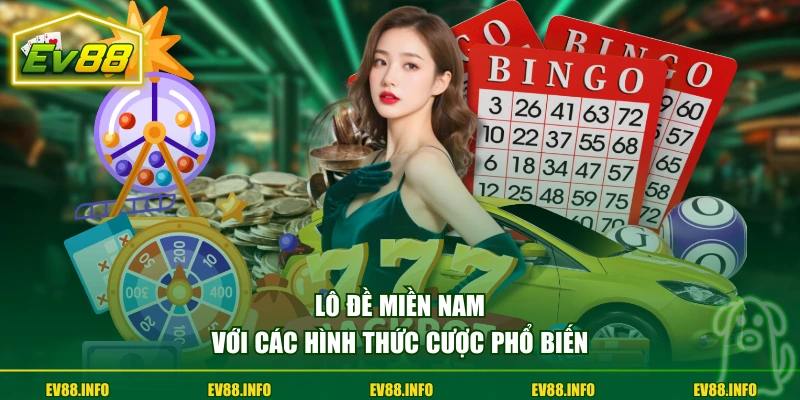 Cách Chơi Lô Đề Miền Nam Dễ Hiểu & Bí Quyết Chọn Số Chuẩn 2 Lô đề miền Nam với các hình thức cược phổ biến