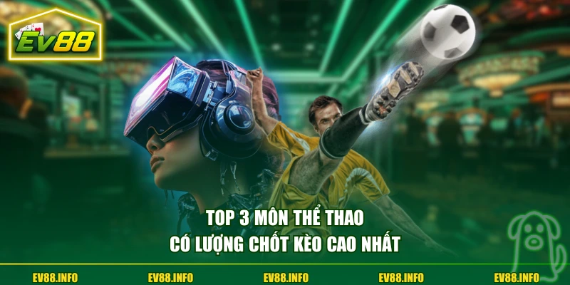 Cá Cược Thể Thao Trực Tuyến Trải Nghiệm An Toàn Cùng EV88 2 Top 3 môn thể thao có lượng chốt kèo cao nhất